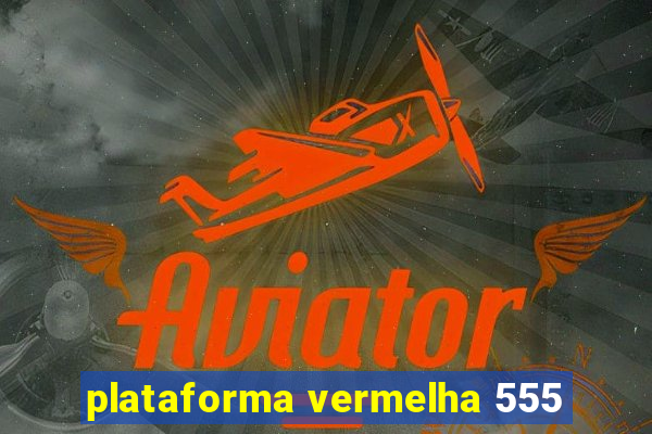 plataforma vermelha 555